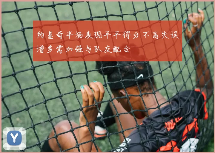 约基奇半场表现平平得分不高失误增多需加强与队友配合