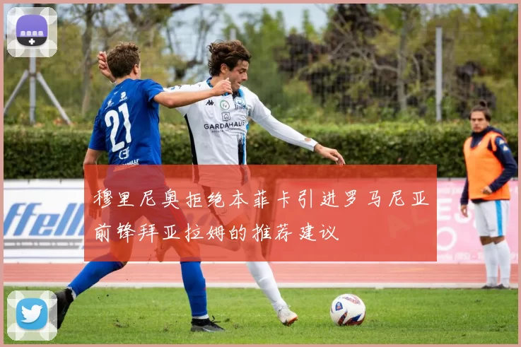 穆里尼奥拒绝本菲卡引进罗马尼亚前锋拜亚拉姆的推荐建议